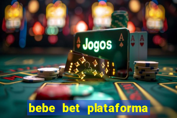 bebe bet plataforma de jogos